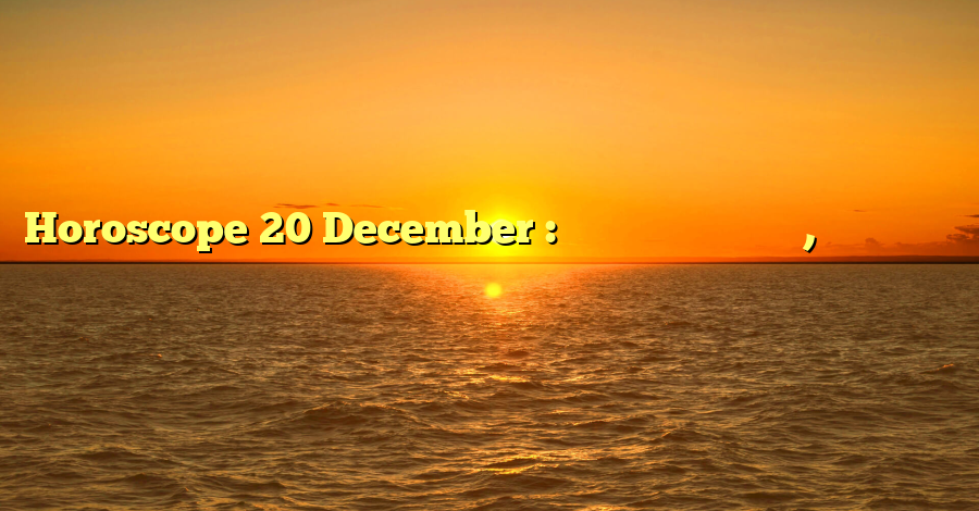 Horoscope 20 December : ਜਾਣੋ ਕਿਵੇਂ ਰਹੇਗਾ ਦਿਨ, ਪੜ੍ਹੋ ਅੱਜ ਦਾ ਰਾਸ਼ੀਫਲ