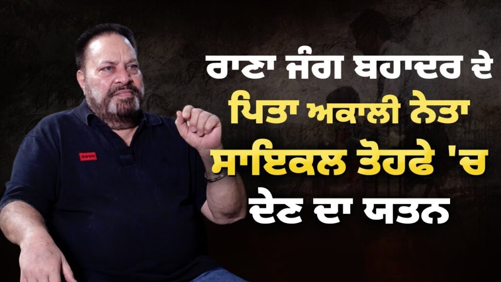 ਰਾਣਾ ਜੰਗ ਬਹਾਦਰ ਦੇ ਪਿਤਾ ਅਕਾਲੀ ਨੇਤਾ ਸਾਈਕਲ ਤੋਹਫੇ ‘ਚ ਦੇਣ ਦਾ ਯਤਨ