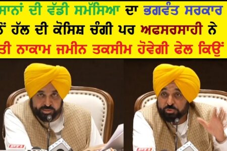 ਭਗਵੰਤ ਦੀ ਸਕੀਮ ਕਿਸਾਨਾਂ ਦੀ ਜਮੀਨ ਤਕਸੀਮ ਕਿਉਂ ਹੋਵੇਗੀ ਫੇਲ ?