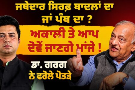 Jathedar ਸਿਰਫ ਬਾਦਲਾਂ ਦਾ ਜਾਂ ਪੰਥ ਦਾ ? ਅਕਾਲੀ ਤੇ ਆਪ ਦੋਵੇਂ ਜਾਣਗੇ ਮਾਂਜੇ। Arbide Punjab| Dr PL Garg|