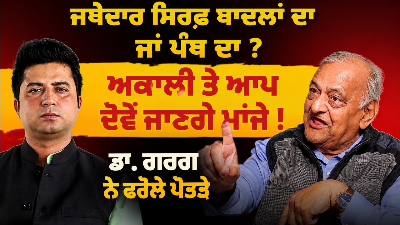 Jathedar ਸਿਰਫ ਬਾਦਲਾਂ ਦਾ ਜਾਂ ਪੰਥ ਦਾ ? ਅਕਾਲੀ ਤੇ ਆਪ ਦੋਵੇਂ ਜਾਣਗੇ ਮਾਂਜੇ। Arbide Punjab| Dr PL Garg|