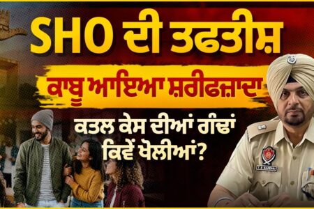 SHO ਦੀ ਤਫਤੀਸ਼ | ਕ/ਤ/ਲ ਕੇਸ ਦੀਆਂ ਗੰਢਾਂ ਕਿਵੇਂ ਖੋਲੀਆ ? ਕਾਬੂ ਆਇਆ ਸ਼ਰੀਫਜ਼ਾਦਾ | Arbide Punjab