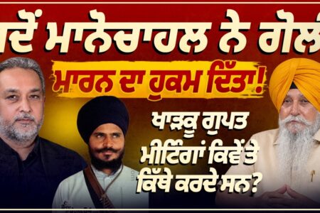 ਮਾਨੋਚਾਹਲ ਨੇ ਕਦੋਂ ਦਿੱਤਾ ਗੋ+ਲੀ ਮਾ+ਰਨ ਦਾ ਹੁਕਮ? ਖਾੜ+ਕੂ ਆਂ ਦੀਆਂ ਗੁਪਤ ਮੀਟਿੰਗਾਂ ਕਿੱਥੇ ਤੇ ਕਿਵੇਂ ਹੁੰਦੀਆਂ ਸਨ?
